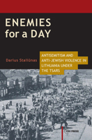 Enemies for a Day: Antisemitism and Anti-Jewish Violence in Lithuania Under the Tsars (Historical Studies in Eastern Europe and Eurasia) 9633860725 Book Cover
