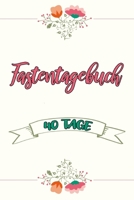 Fastentagebuch: 40 Tage - Das Begleittagebuch zur Fastenzeit || Inkl. Nährwerttabelle, vielen Tipps und Motivation || Wochenüberblicke || Softcover (German Edition) 1660698200 Book Cover