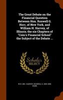 The Great Debate On the Financial Question Between Hon. Roswell G. Horr, of New York, and William H. Harvey, of Illinois: The Six Chapters of "Coin's Financial School" the Subject of the Debate 1145328865 Book Cover