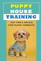 Puppy House Training: Top Tips & Advice For Puppy Parents: Essential Commands For Your Dog B09BT5TFQ3 Book Cover