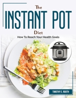 The Instant Pot Diet: How To Reach Your Health Goals 1804383295 Book Cover