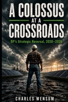 A COLOSSUS AT A CROSSROADS: BP & the Anatomy of a Strategic Reversal 2020–2026 B0H6T13CX7 Book Cover