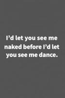 I'd let you see me naked before I'd let you see me dance.: Funny Blank Lined College Ruled Notebook Journal Size 6 x 9 made in usa 1660771137 Book Cover