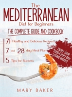 The Mediterranean Diet For Beginners: The Complete Guide and Cookbook. 71 Healthy and Delicious Recipes, 7 and 28 Day Meal Plan, 5 Tips For Success. Enjoy Your Food Every Day Losing Weight B08K4K2NWK Book Cover