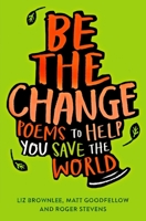 Be The Change: Poems to Help You Save the World 1529018943 Book Cover