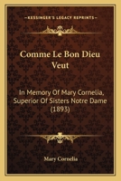 Comme Le Bon Dieu Veut: In Memory Of Mary Cornelia, Superior Of Sisters Notre Dame 1161000089 Book Cover