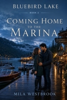 Coming Home to the Marina: A High Heat Small Town Homecoming Romance with a Wedding Photographer, Protective Lake Guide, Found Family, Hidden Family ... Fight for an Inherited Marina (Bluebird Lake) B0HGBD771N Book Cover
