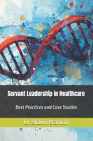 Servant Leadership in Healthcare: Best Practices and Case Studies B0G5GSCTXW Book Cover