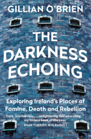 The Darkness Echoing: Exploring Ireland’s Places of Famine, Death and Rebellion 1781620504 Book Cover