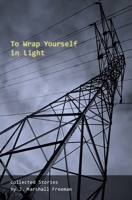 To Wrap Yourself in Light: Collected Stories 0995285632 Book Cover