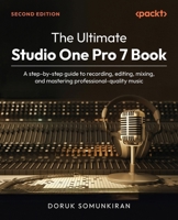 The Ultimate Studio One Pro 7 Book: A step-by-step guide to recording, editing, mixing, and mastering professional-quality music 1836200978 Book Cover