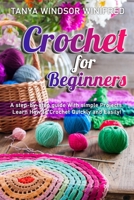 Crochet for Beginners: A step-by-step guide With simple Projects. Learn How to Crochet Quickly and Easily! B099TQ9Q17 Book Cover