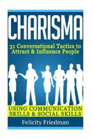 Charisma: 31 Powerful Ways to Attract & Influence People Using Communication Skills & Social Skills 1519649282 Book Cover