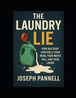 The Laundry Lie: How Big Soap Controls Your Mind, Your Water Bill, And Your Libido B0FGYCY9R1 Book Cover