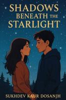 Shadows Beneath the Starlight - A Young Adult Novel of Love, Loss, and Secrets When Dreams Collide with Darkness A Story of Friendship, Betrayal, and ... A Heartfelt YA Tale of Courage and Truth B0FX2HN3JS Book Cover