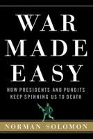 War Made Easy: How Presidents and Pundits Keep Spinning Us to Death 0471694797 Book Cover