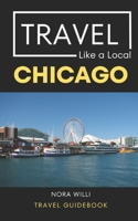 Travel Like a Local Chicago: Chicago Illinois Travel Guidebook B0BZ2R6Q3J Book Cover