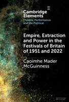 Empire, Extraction and Power in the Festivals of Britain of 1951 and 2022 (Elements in Theatre, Performance and the Political) 1009461257 Book Cover