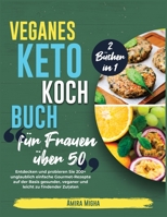 Veganes Keto-Kochbuch für Frauen über 50 [2 Bücher in 1]: Entdecken und probieren Sie 200+ unglaublich einfache Gourmet-Rezepte auf der Basis ... Zutaten [Keto Diet Cookbook, German Edition] 180224185X Book Cover