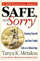 Safe, Not Sorry: Keeping Yourself and Your Family Safe in a Violent Age 0060987235 Book Cover