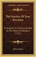 The Practice of True Devotion in Relation to the End, As Well As the Means, of Religion: With an Office for the Holy Communion 1120916720 Book Cover