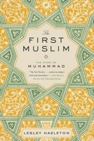 The First Muslim: The Story of Muhammad 1782392327 Book Cover