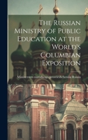 The Russian Ministry of Public Education at the World's Columbian Exposition 1021445401 Book Cover