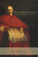 Paul Cardinal Cullen: Profile of a Practicial Nationalist 1847301312 Book Cover