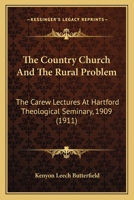 The Country Church and the Rural Problem: The Carew Lectures at Hartford Theological Seminary, 1909 1437285953 Book Cover