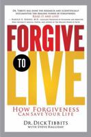 Forgive to Live: How Forgiveness Can Save Your Life 1591454700 Book Cover