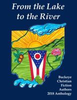 From the Lake to the River: Buckeye Christian Fiction Authors 2018 Anthology 1949564002 Book Cover