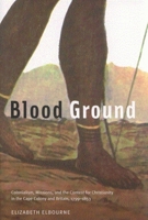 Blood Ground: Colonialism, Missions, and the Contest for Christianity in the Cape Colony and Britain, 1799-1853 0773534539 Book Cover