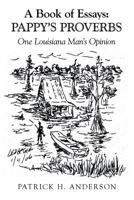 A Book of Essays: Pappy's Proverbs: One Louisiana Man's Opinion 197365427X Book Cover