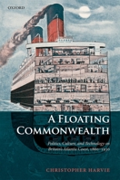A Floating Commonwealth: Politics, Culture, and Technology on Britain's Atlantic Coast, 1860-1930 0198227833 Book Cover
