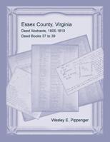 Essex County, Virginia Deed Abstracts, 1805-1819, Deed Books 37 To 39 0788458825 Book Cover