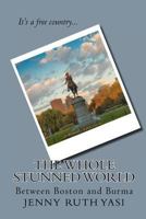 The Whole Stunned World: Between Boston and Burma 1449567770 Book Cover
