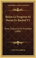 Basim Le Forgeron Et Harun Er-Rachid V1: Texte, Traduction Et Proverbes (1888) 1160043809 Book Cover