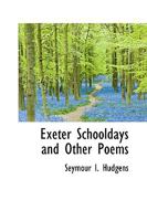 Exeter, Schooldays And Other Poems 0548402043 Book Cover