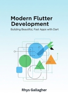 MODERN FLUTTER DEVELOPMENT: BUILDING BEAUTIFUL, FAST APPS WITH DART B0FR2Z39NZ Book Cover