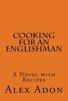 Cooking for an Englishman: A Novel with Recipes 1533214751 Book Cover
