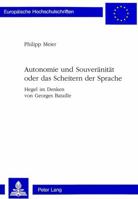 Autonomie Und Souveraenitaet Oder Das Scheitern Der Sprache: Hegel Im Denken Von Georges Bataille 3906761592 Book Cover
