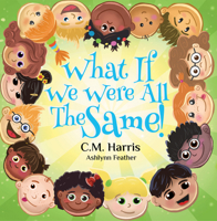 What If We Were All The Same!: A Children's Book About Ethnic Diversity and Inclusion 1735537225 Book Cover