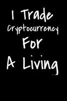 I Trade Cryptocurrency For A Living: Lined Notebook Ledger For Digital Investors and Cryptocurrency Traders. Hard Copy Wallet For Crypto Investors. 1676306684 Book Cover