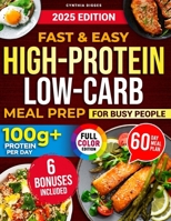 Fast & Easy High-Protein Low-Carb Meal Prep for Busy People: The No-Fail Meal Plan with Simple, Time-Saving Recipes to Easily Achieve 100G+ Protein a Day, Lose Weight, and Gain Muscle Effectively B0F27LMVZD Book Cover