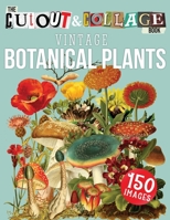 The Cut Out And Collage Book Vintage Botanical Plants: 150 High Quality Vintage Plants Illustrations For Collage and Mixed Media Artists B08WZ4P1M3 Book Cover