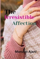 THE IRRESISTIBLE AFFECTION: The undeniable affection. (Irresistible Beauty Book 3) B0CP8WKQPD Book Cover