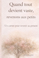 Quand tout devient vaste, revenons aux petits: Un carnet pour revenir au présent (French Edition) B0GKG6LWFT Book Cover