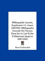 Bibliographia Lactaria, Supplement 1-2, Annee 1900-1901: Bibliographie Generale Des Travaux Parus Sur Le Lait Et Sur L'Allaitement Jusqu'en 1899 (1901) 1160718083 Book Cover