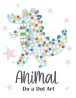 Animal Do a Dot Art: Let's Dot with Cute Animals - A Dot and Learn Activity book for kids: Do a dot page a day using Dot markers ... Kid Coloring book as a Wonderful Gift. B092KT83K3 Book Cover
