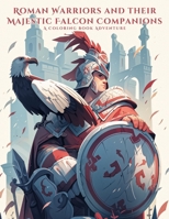 Roman Warriors and their Majestic Falcon Companions: A Coloring Book Adventure: Embark on a Colorful Journey with 50 Intricate Illustrations and Inspiring Quotes (WarriorPalette Coloring Book Series) B0CM14BQDF Book Cover